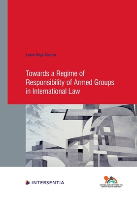Towards a Regime of Responsibility of Armed Groups in International Law (90) (Human Rights Research Series)
