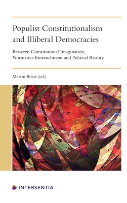 Populist Constitutionalism and Illiberal Democracies: Between Constitutional Imagination, Normative Entrenchment and Political Reality