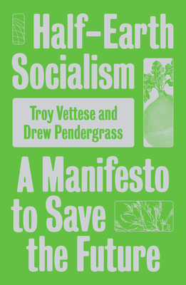 Half-Earth Socialism: A Plan to Save the Future from Extinction, Climate Change and Pandemics