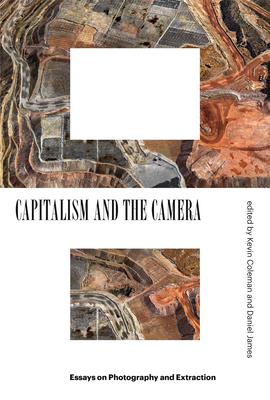 Capitalism and the Camera: Essays on Photography and Extraction