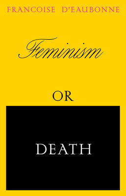 Feminism or Death: How the Women's Movement Can Save the Planet