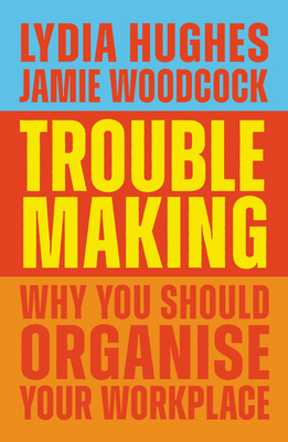 Troublemaking: Why You Should Organize Your Workplace