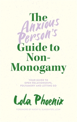 Anxious Person's Guide to Non-Monogamy: Your Guide to Open Relationships, Polyamory and Letting Go