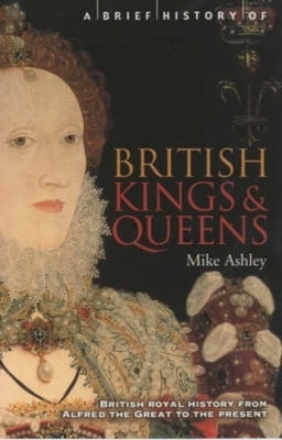 A BRIEF HISTORY OF BRITISH KINGS AND QUEENS British Royal History from Alfred the Great to the Present