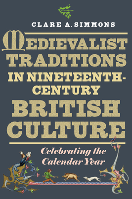 Medievalist Traditions in Nineteenth-Century British Culture: Celebrating the Calendar Year (Medievalism, 20)