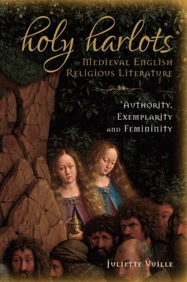 Holy Harlots in Medieval English Religious Literature: Authority, Exemplarity and Femininity (Gender in the Middle Ages, 17)