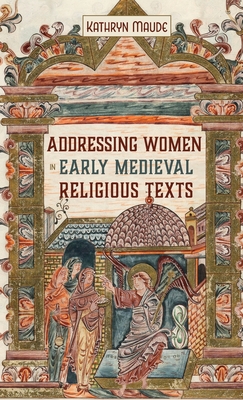 Addressing Women in Early Medieval Religious Texts (Gender in the Middle Ages, 18)