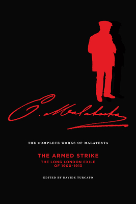 Complete Works of Malatesta: The Armed Strike: The Long London Exile of 1900-13
