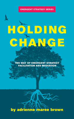 Image for {NEW} Holding Change: The Way of Emergent Strategy Facilitation and Mediation (Emergent Strategy Series, 4)