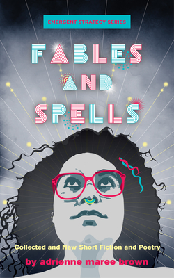 Image for {NEW} Fables and Spells: Collected and New Short Fiction and Poetry (Emergent Strategy Series, 6)