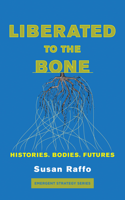 Liberated To the Bone: Histories. Bodies. Futures. (Emergent Strategy Series)