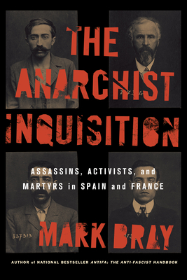 The Anarchist Inquisition: Assassins, Activists, and Martyrs in Spain and France (18911909)