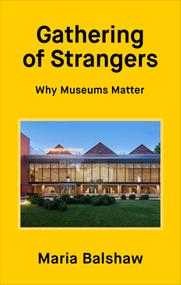 Gathering of Strangers: Why Museums Matter