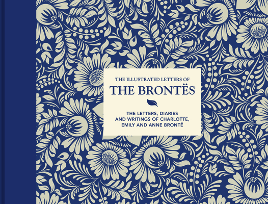 Illustrated Letters of the Bronts: The Letters, Diaries And Writings Of Charlotte, Emily And Anne Bront