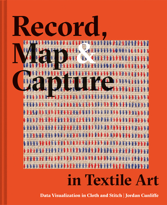 Record, Map and Capture in Textile Art: Data Visualization In Cloth And Stitch