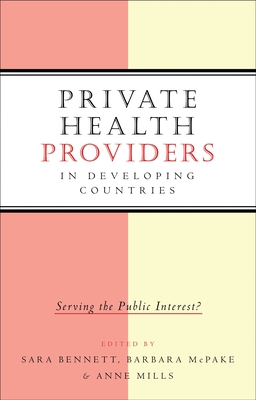 Private Health Providers in Developing Countries: Serving the Public Interest (Studies in International Health Policy and Practice)