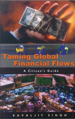 Taming Global Financial Flows: Challenges and Alternatives in the Era of Globalization: A Citizen's Guide