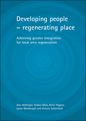 Developing people - regenerating place: Achieving greater integration for local area regeneration