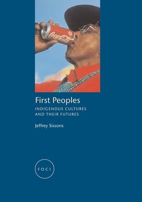 First Peoples: Indigenous Cultures and Their Futures (Focus on Contemporary Issues (FOCI))