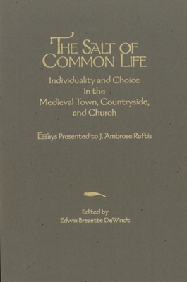 The Salt of Common Life: Individuality and Choice in the Medieval Town, Countryside, and Church: Essays Presented by J. Ambrose Raftis (Studies in Medieval Culture)