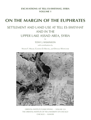 On the Margin of the Euphrates: Settlement and Land Use at Tell es-Sweyhat and in the Upper Tabqa Area, Syria (Oriental Institute Publications)