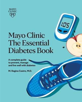 Mayo Clinic the Essential Diabetes Book: A Complete Guide to Prevent, Manage and Live with Diabetes