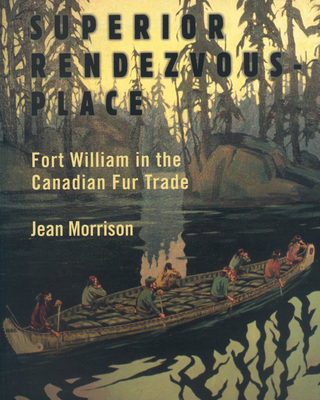 Image for SUPERIOR RENDEZVOUS-PLACE: FORT WILLIAM IN THE CANADIAN FUR TRADE SUPERIOR RENDEZVOUS-PLACE: FORT WILLIAM IN THE CANADIAN FUR TRADE