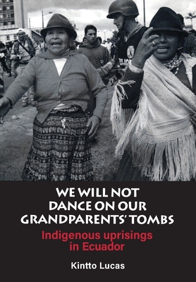 We will not Dance on our Grandparents' Tombs: Indigenous Uprisings in Ecuador