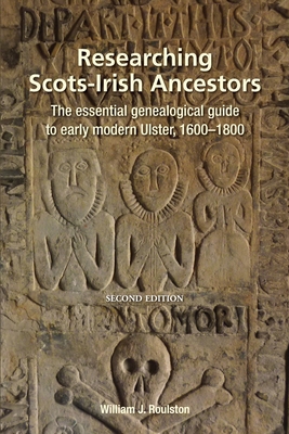 Researching Scots-Irish Ancestors: The Essential Genealogical Guide to Early Modern Ulster, 1600-1800