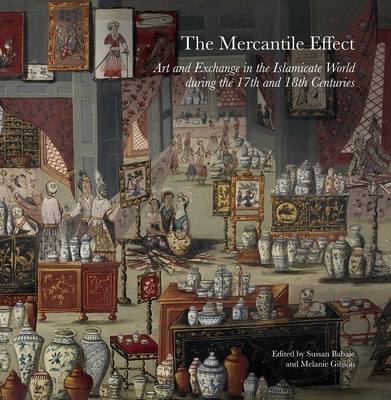 The Mercantile Effect: Art and Exchange in the Islamicate World During the 17th and 18th Centuries (Gingko Library Art Series)