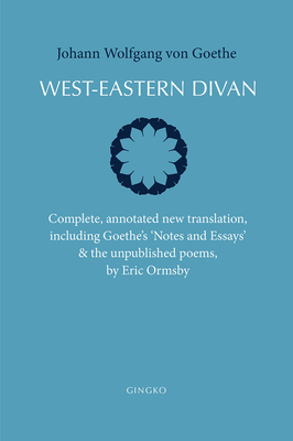 West-Eastern Divan: Complete, annotated new translation (bilingual edition)