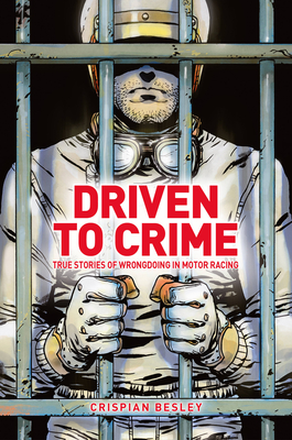 Image for Driven to Crime: True Stories of Wrongdoing in Motor Racing Driven to Crime: True Stories of Wrongdoing in Motor Racing