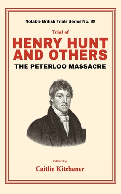 Trial of Henry Hunt and Others: The Peterloo Massacre (Notable British Trials, 89)