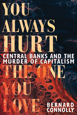 Image for You Always Hurt the One You Love: Central Banks and the Murder of Capitalism You Always Hurt the One You Love: Central Banks and the Murder of Capitalism