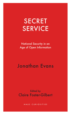 Secret Service: National Security in an Age of Open Information (Haus Curiosities)