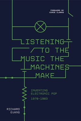 Listening To The Music The Machines Make: Inventing Electronic Pop 1978-1983