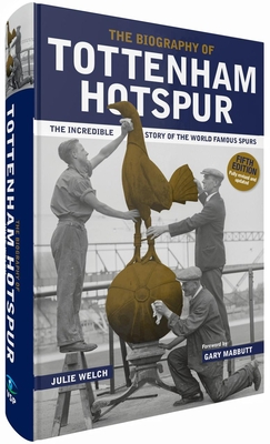 Biography of Tottenham Hotspur: The Incredible Story of the World Famous Spurs (Revised)