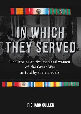 In Which They Served: The Stories of Five Men and Women of the Great War as Told by Their Medals