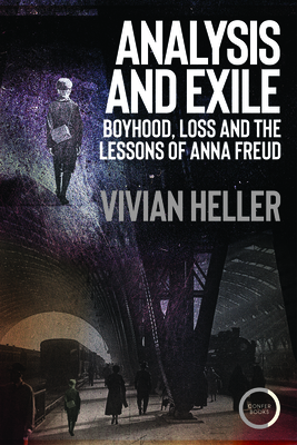 Analysis and Exile: Boyhood, Loss, and the Lessons of Anna Freud