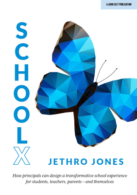 SchoolX: How principals can design a transformative school experience for students, teachers, parents and themselves: How principals can design a . students, teachers, parents and themselves