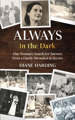 Always in the Dark: One Woman's Search for Answers from a Family Shrouded in Secrets (Signed by the author Diane Harding)