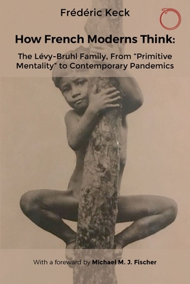 How French Moderns Think: The Lvy-Bruhl Family, From Primitive Mentality to Contemporary Pandemics