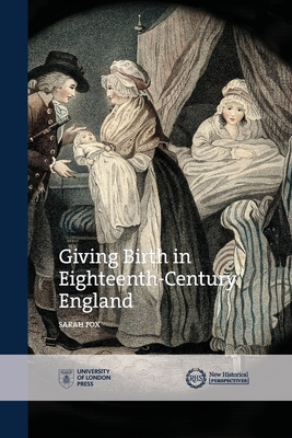 Giving Birth in Eighteenth-Century England (New Historical Perspectives)