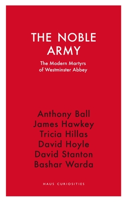 The Noble Army: The Modern Martyrs of Westminster Abbey (Haus Curiosities)