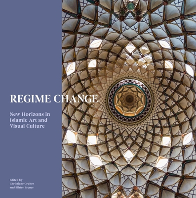 Regime Change: New Horizons in Islamic Art and Visual Culture (Art Series)