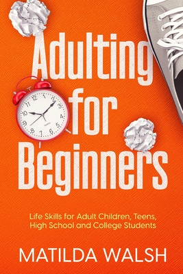 Adulting for Beginners - Life Skills for Adult Children, Teens, High School and College Students The Grown-up's Survival Gift (Life Skills & Survival Guides)
