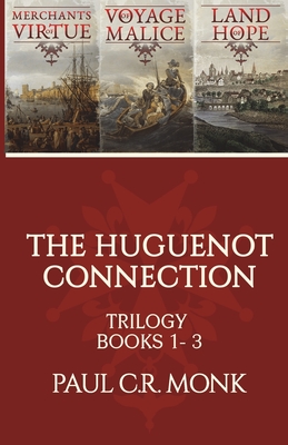 The Huguenot Connection Trilogy: Books 1 - 3: Includes: Merchants of Virtue, Voyage of Malice, Land of Hope