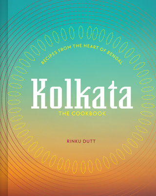Kolkata: Recipes from the Heart of Bengal
