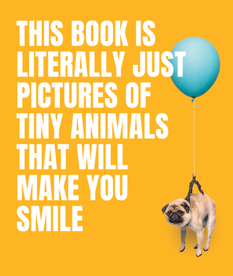 Image for This Book Is Literally Just Pictures of Tiny Animals That Will Make You Smile This Book Is Literally Just Pictures of Tiny Animals That Will Make You Smile