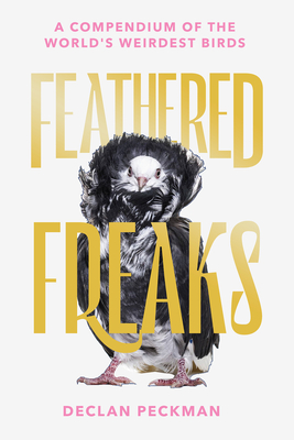 Feathered Freaks: A Compendium Of The World's Weirdest Birds